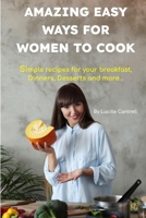 AMAZING EASY WAYS FOR WOMEN TO COOK: Simple recipes for your breakfast, Dinners, Desserts and more B0CF4CVMX9 Book Cover