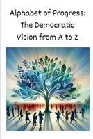 Alphabet of Progress: The Democratic Vision from A to Z B0CQVZ9GQC Book Cover