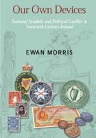 Our Own Devices: National Symbols and Political Conflict in Twentieth-Century Ireland 0716533375 Book Cover