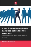 A Eficácia Da Mediação Da Sadc Nos Conflitos Pós-Eleitorais (Portuguese Edition) 6207893956 Book Cover