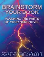 Brainstorm Your Book: Planning the Parts of Your Next Novel 1721952012 Book Cover