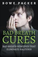 Bad Breath Cures: Bad Breath Remedies That Eliminate Halitosis 1634283104 Book Cover