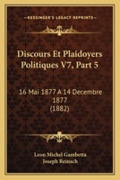 Discours Et Plaidoyers Politiques V7, Part 5: 16 Mai 1877 A 14 Decembre 1877 (1882) 1168132088 Book Cover