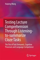Testing Lecture Comprehension Through Listening-to-summarize Cloze Tasks: The Trio of Task Demands, Cognitive Processes and Language Competence 9811062013 Book Cover