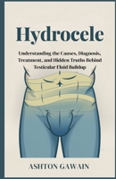 Hydrocele: Ursachen, Diagnose, Behandlung und verborgene Wahrheiten hinter der Ansammlung von Hodenflüssigkeit verstehen B0FVSJZKLL Book Cover