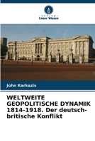 WELTWEITE GEOPOLITISCHE DYNAMIK 1814-1918. Der deutsch-britische Konflikt (German Edition) 6206641023 Book Cover