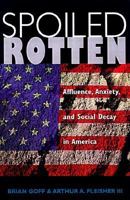 Spoiled Rotten: Affluence, Anxiety, and Social Decay in America 081333618X Book Cover