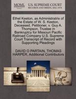 Ethel Keeton, as Administratrix of the Estate of W. S. Keeton, Deceased, Petitioner, v. Guy A. Thompson, Trustee in Bankruptcy for Missouri Pacific ... of Record with Supporting Pleadings 1270349570 Book Cover