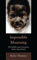 Impossible Mourning: HIV/AIDS and Visuality After Apartheid 1611485347 Book Cover