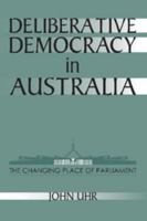 Deliberative Democracy in Australia: The Changing Place of Parliament 0521624657 Book Cover