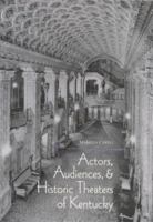 Actors, Audiences, and Historic Theaters of Kentucky 0813121620 Book Cover