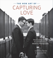 The New Art of Capturing Love: The Essential Guide to Lesbian and Gay Wedding Photography 0804185239 Book Cover