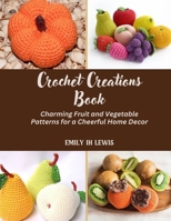 Crochet Creations Book: Charming Fruit and Vegetable Patterns for a Cheerful Home Decor B0DR98Z5LL Book Cover