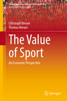 The Value of Sport: An Economic Perspective (Sports Economics, Management and Policy, 27) B0GN12GK8X Book Cover