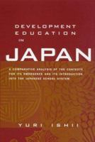 Development Education in Japan: A Comparative Analysis of the Contexts for Its Emergence, and Its Introduction Into the Japanese School System 0415934362 Book Cover