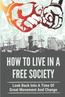How To Live In A Free Society: Look Back Into A Time Of Great Movement And Change: The American Dream Meaning B096TQ6Y5D Book Cover