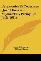 Ceremonies Et Cotumes Qui s'Observent Aujourd'huy Parmy Les Juifs: Traduites de l'Italien (Classic Reprint) 1104628260 Book Cover