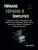 VMware VSphere 8 Simplified: A Beginner’s Guide to Virtualization with ESXi 8, vCenter, and Modern VMware Cloud Infrastructure (vSphere Foundation & Enterprise Concepts) B0GYHM6PV7 Book Cover