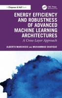 Energy Efficiency and Robustness of Advanced Machine Learning Architectures: A Cross-Layer Approach (Chapman & Hall/CRC Artificial Intelligence and Robotics Series) 1032855509 Book Cover