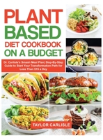 Plant Based Diet Cookbook On a Budget: Dr. Carlisle's Smash Meal Plan Step-By-Step Guide to Start Your Transformation Path for Less Than $15 a Day 1802663169 Book Cover