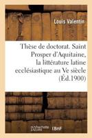 Thèse de doctorat. Saint Prosper d'Aquitaine, étude sur la littérature latine ecclésiastique 201999917X Book Cover