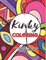 Kinky Coloring: Adult Coloring for the Playful and Daring: Suggestive pages for her to color B0C52FHCXB Book Cover