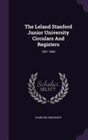 The Leland Stanford Junior University Circulars And Registers: 1891-1894... 1340622076 Book Cover