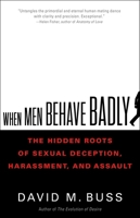 When Men Behave Badly: The Hidden Roots of Sexual Deception, Harassment, and Assault 0316419354 Book Cover