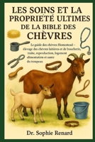 LES SOINS ET LA PROPRIÉTÉ ULTIMES DE LA BIBLE DES CHÈVRES: Le guide des chèvres Homestead – Élevage des chèvres laitières et de boucherie, traite, ... et santé du troupeau (French Edition) B0FK5N82J2 Book Cover