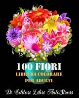 100 Fiori Libri da Colorare Per Adulti: magici Libri Da colorare Fiori per Adulti, Disegni e Motivi Rilassanti Antistress B08CWM84WD Book Cover