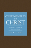 Contemplating the Christ: A Collection of Christmas and Resurrection Messages 1662859589 Book Cover