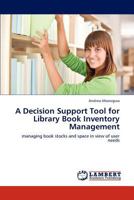 A Decision Support Tool for Library Book Inventory Management: managing book stocks and space in view of user needs 3847343610 Book Cover