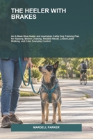 The Heeler With Brakes: An 8-Week Blue Heeler and Australian Cattle Dog Training Plan for Nipping, Motion Chasing, Reliable Recall, Loose-Leash Walking, and Calm Everyday Control B0HMKVG8H3 Book Cover