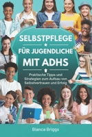 SELBSTPFLEGE FÜR JUGENDLICHE MIT ADHS: Praktische Tipps und Strategien zum Aufbau von Selbstvertrauen und Erfolg (German Edition) B0DSC79RST Book Cover