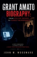 Grant Amato Biography: From Online Desire to Family Bloodshed B0GZFDJF53 Book Cover