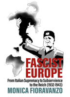 Fascist Europe: From Italian Supremacy to Subservience to the Reich 1805392700 Book Cover