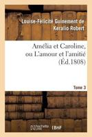 AMA(C)Lia Et Caroline, Ou L'Amour Et L'Amitia(c). Tome 3 2011950260 Book Cover