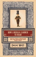How Lincoln Learned to Read: Twelve Great Americans and the Educations That Made Them 1608190374 Book Cover