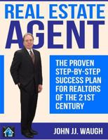 Real Estate Agent: The Proven Step-By-Step Success Plan for Realtors of The 21st Century 1500444421 Book Cover