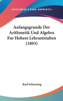 Anfangsgrunde Der Arithmetik Und Algebra Fur Hohere Lehrantstalten (1893) 1160300488 Book Cover