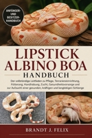 LIPSTICK ALBINO BOA HANDBUCH: Der vollständige Leitfaden zu Pflege, Terrarieneinrichtung, Fütterung, Handhabung, Zucht, Gesundheitsvorsorge und zur ... und langlebigen Schlange (German Edition) B0H1HBF2NM Book Cover