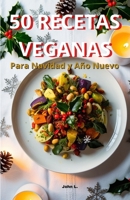 50 Recetas Veganas para Navidad y Año Nuevo: Deliciosas Ideas Festivas Fáciles y Saludables para Celebrar: Platos irresistibles para entradas, sopas, ... en familia o con amigos (Spanish Edition) B0DRTCD23P Book Cover