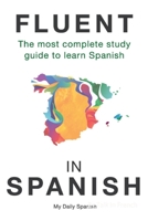 Fluent in Spanish: The most complete study guide to learn Spanish 1979280479 Book Cover