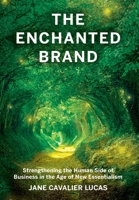 The Enchanted Brand: How to Strengthen the Human Side of Business 1957651008 Book Cover