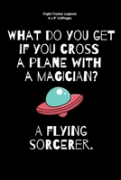 What do you get if you cross a plane with a magician? A flying sorcerer.: Airplane info Tracker Notebook Novelty Gift for Women, Men, Adults kids Travel Diary for Flights information 1675668892 Book Cover