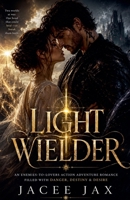 Light Wielder: An Enemies to Lovers Action Adventure Romance Filled With Danger, Destiny & Desire B0H76XQR2J Book Cover