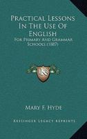 Practical Lessons in the Use of English for Primary and Grammar Schools 1019129417 Book Cover