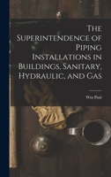 The Superintendence of Piping Installations in Buildings, Sanitary, Hydraulic, and Gas 1019187077 Book Cover