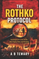 THE ROTHKO PROTOCOL: A Psychological Art Crime Thriller About Forgery, Power, and Perception (The Unreliable Witness Perception Series) B0GGRMFNN3 Book Cover