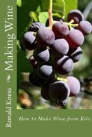 Making Wine: How to Make Wine from Kits 1475279957 Book Cover